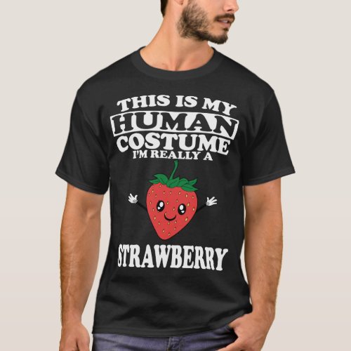 This Is my Human Costume Im Really A Strawberry F T_Shirt