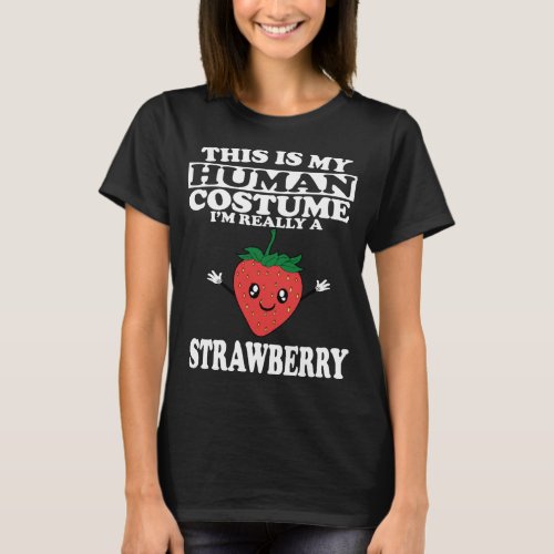 This Is my Human Costume Im Really A Strawberry F T_Shirt
