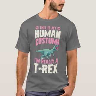 This Is My Human Costume Im Really A T-Rex Dinosau T-Shirt