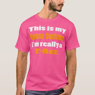 This Is My Human Costume I'M Really A T-Rex T-Shirt