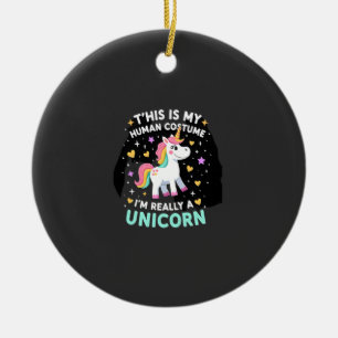 This Is My Human Costume I'm Really A Unicorn T-Sh Ceramic Ornament