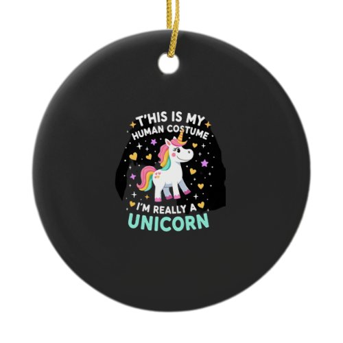 This Is My Human Costume I'm Really A Unicorn T-Sh Ceramic Ornament