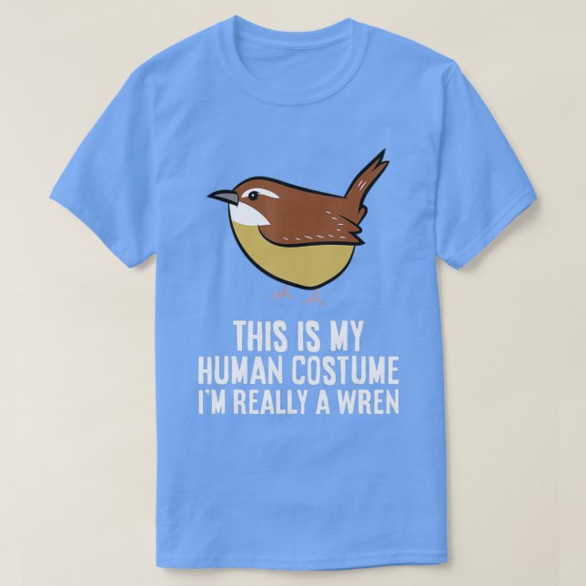 This Is My Human Costume Im Really A Wren Bird  T-Shirt (Design Front)