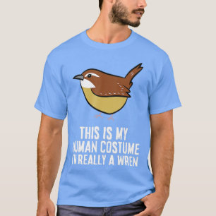 This Is My Human Costume Im Really A Wren Bird T-Shirt