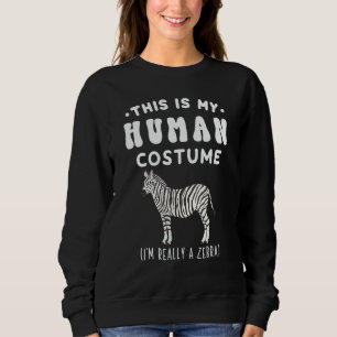 This is my Human Costume I'm Really A Zebra Sweatshirt