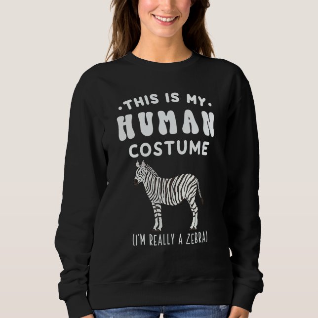 This is my Human Costume I'm Really A Zebra Sweatshirt (Front)