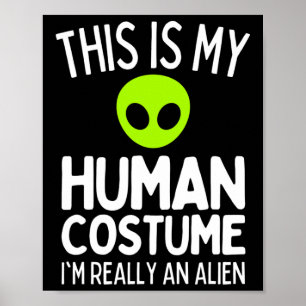 This Is My Human Costume I'm Really An Alien Funny Poster