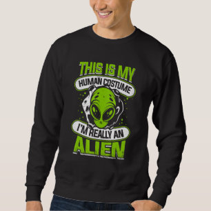This is My Human Costume I'm Really An Alien UFO A Sweatshirt