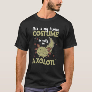 This Is My Human Costume I'm Really An Axolotl 11 T-Shirt