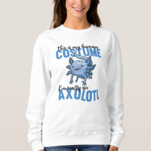 this is my human costume im really an axolotl sweatshirt
