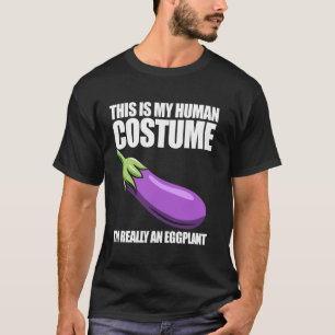 This is my human costume, I'm really an eggplant,  T-Shirt