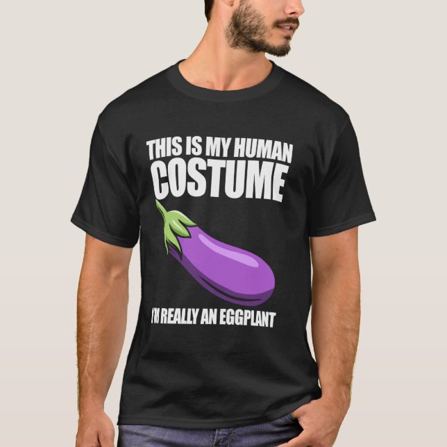 This is my human costume, I'm really an eggplant,  T-Shirt (Front)