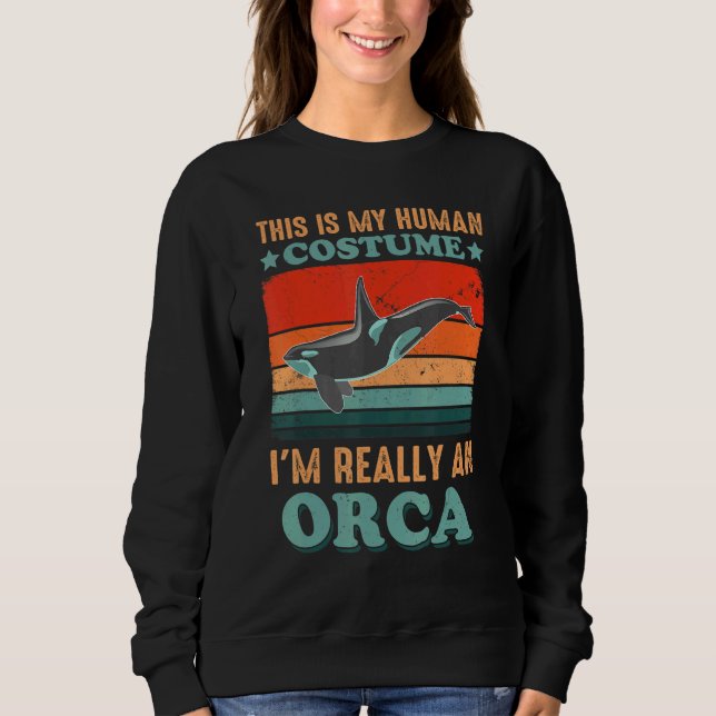 This is My Human Costume I'm Really an Orca Hallow Sweatshirt (Front)