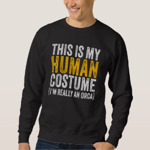 THIS IS MY HUMAN COSTUME I'M REALLY AN ORCA Hallow Sweatshirt