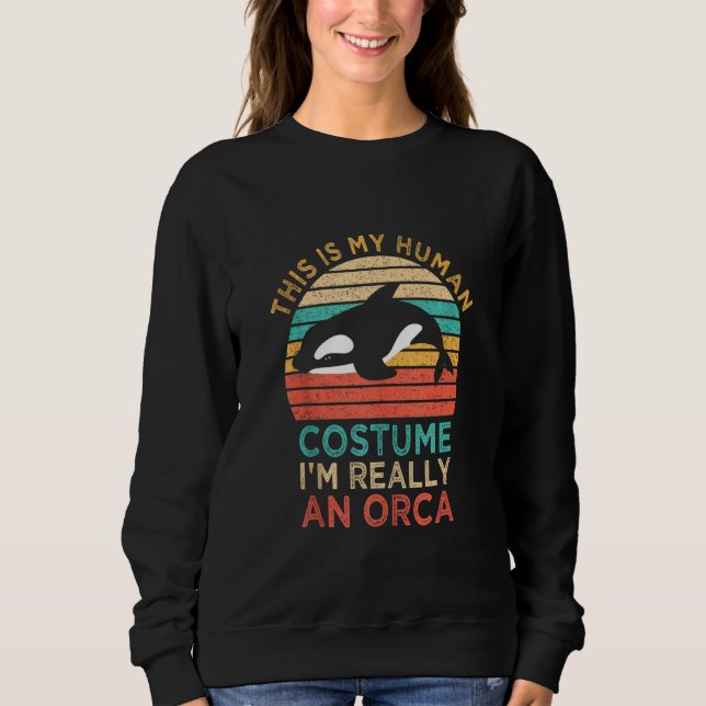 This Is My Human Costume I'm Really An Orca Killer Sweatshirt (Front)