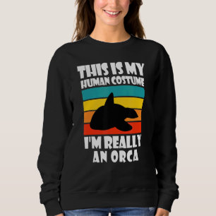 This Is My Human Costume I'm Really An Orca Orca Sweatshirt