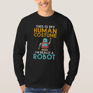 This is my Humans Costume im really a Robot  Robot T-Shirt