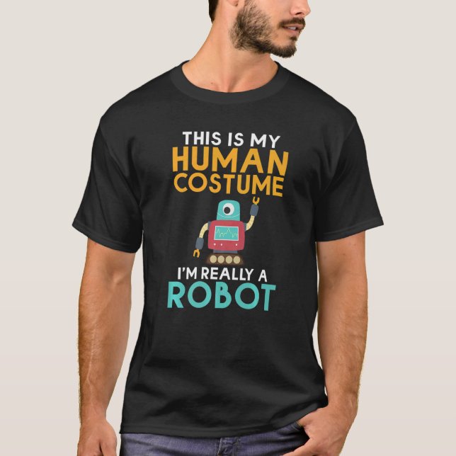 This is my Humans Costume im really a Robot  Robot T-Shirt (Front)