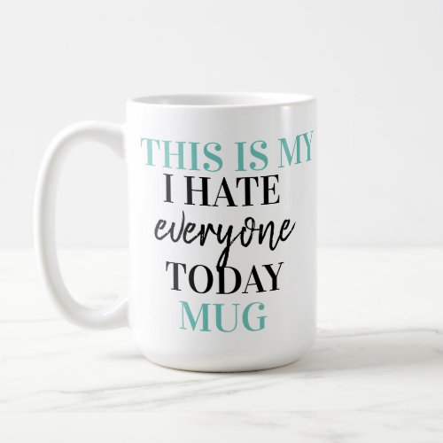 This is my I hate everyone Coffee Mug