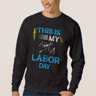 This Is My Labor Day For Labor Day Mechanic Worke Sweatshirt