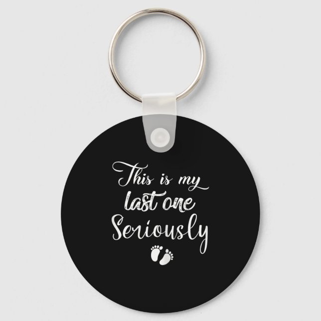 This Is My Last One Seriously Funny Pregnant Quote Keychain (Front)