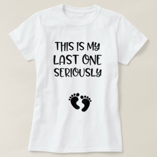 This is my last one seriously funny pregnant T-Shirt