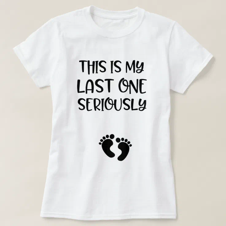This is my last one seriously funny pregnant T-Shirt | Zazzle