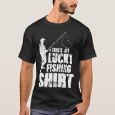 Fishing Quote My Lucky Fishing Shirt Funny