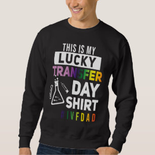 This Is My Lucky Transfer Day IVF Dad Sweatshirt