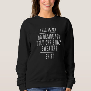 This is my No desire for Ugly Christmas Sweateres Sweatshirt