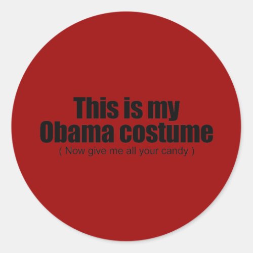 This is my Obama costume now give me all your cand Classic Round Sticker
