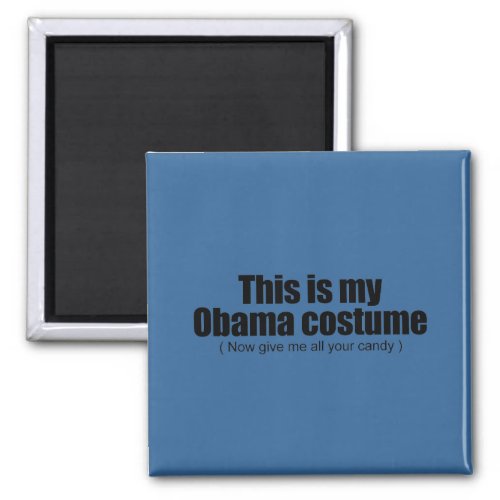 This is my Obama costume now give me all your cand Magnet