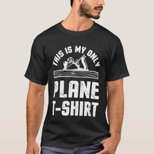 This Is My Only Plane T_shirt Woodworking Woodwork