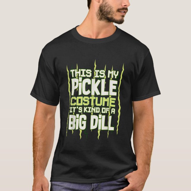 This Is My Pickle Costume Its Kind Of A Big Dill H T-Shirt (Front)