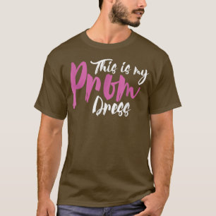 This Is My Prom Dress Senior Graduation Cute Funny T-Shirt