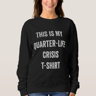 This Is My Quarter Life Crisis Funny Statement Lon Sweatshirt