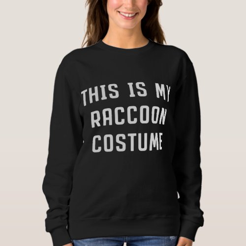 This Is My Raccoon Halloween Costume Easy Lazy Rac Sweatshirt