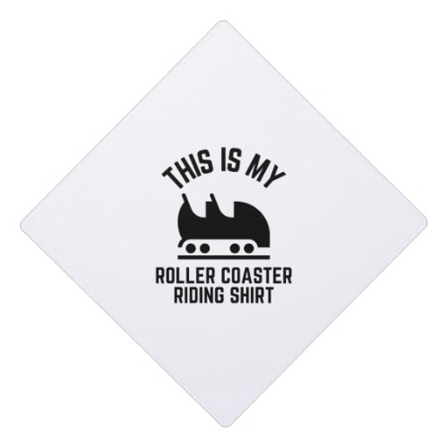 This is my Roller Coaster riding shirt Graduation Cap Topper