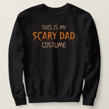 This Is My Scary Dad Costume Funny Halloween Sweatshirt by funnytext at Zazzle