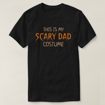 This Is My Scary Dad Costume Funny Halloween T-shirt by funnytext at Zazzle