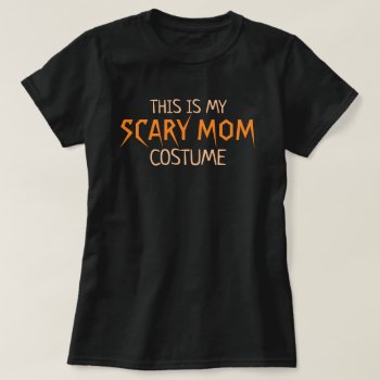 This Is My Scary Mom Costume Funny Halloween T-shirt by funnytext at Zazzle
