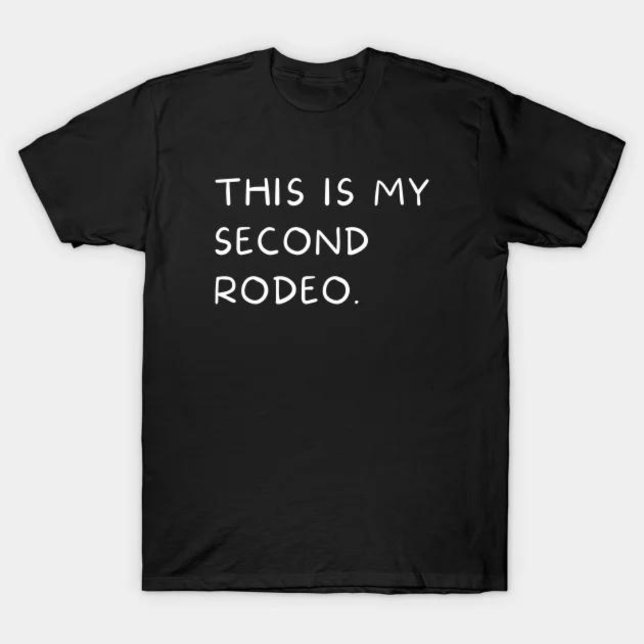 "This is my second rodeo." in plain white letters  T-Shirt (This is my second rodeo.)