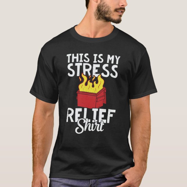 This is my stress relief dumpster fire T-Shirt (Front)