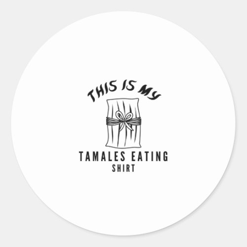 This is my tamales eating shirt classic round sticker