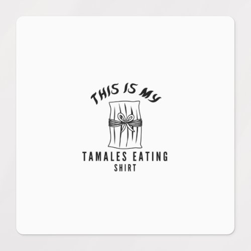 This is my tamales eating shirt labels