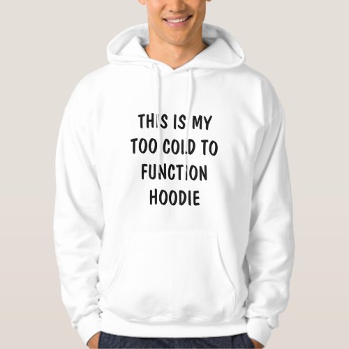 This Is My Too Cold To Function Hoodie