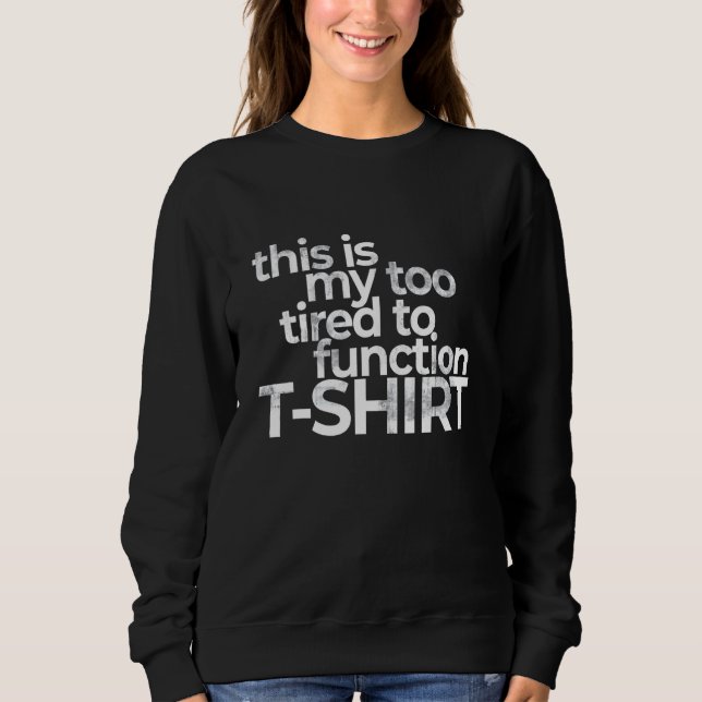 This Is My Too Tired To Function Costume  Humor Sweatshirt (Front)