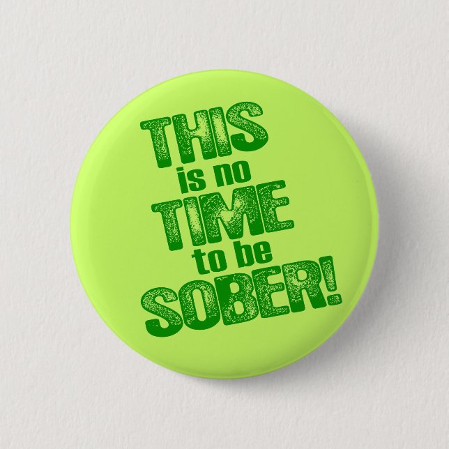 THIS is no TIME to be SOBER! Button (Front)