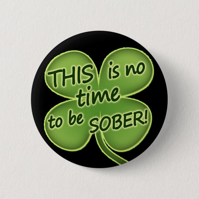 THIS is no time to be SOBER! Pinback Button (Front)