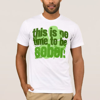 This Is No Time To Be Sober T-Shirt
